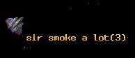 sir smoke a lot