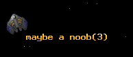 maybe a noob