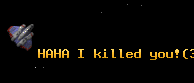 HAHA I killed you!