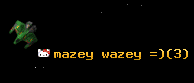 mazey wazey =)