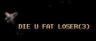 DIE U FAT LOSER
