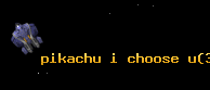 pikachu i choose u