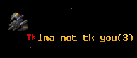 ima not tk you